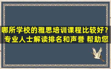 哪所学校的雅思培训课程比较好？专业人士解读排名和声誉 帮助您做出明智的决定！